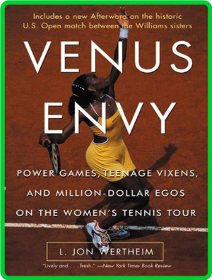 Venus Envy: Power Games, Teenage Vixens, and Million-Dollar Egos on the Women's Tennis Tour by L. Jon Wertheim