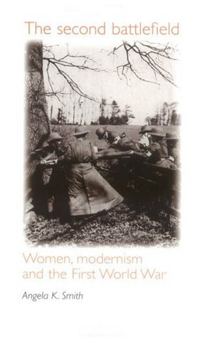 The Second Battlefield: Women, Modernism and the First World War by Tom Cain, Angela K. Smith