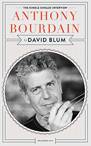 Anthony Bourdain: The Kindle Singles Interview by David Blum