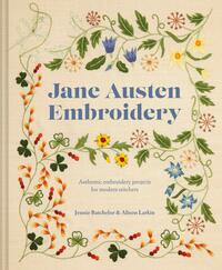 Jane Austen Embroidery: Authentic Embroidery Projects For Modern Stitchers by Jennie Batchelor, Alison Larkin
