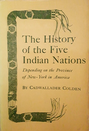 The History of the Five Indian Nations Depending on the Province of New-York in America by Cadwallader Colden