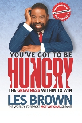 You've Got To Be HUNGRY: The GREATNESS Within to Win by Les Brown