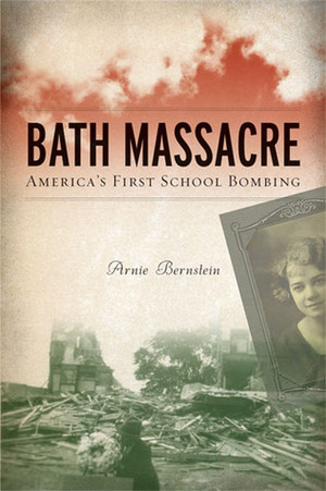 Bath Massacre: America's First School Bombing by Arnie Bernstein