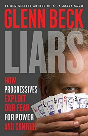 Liars: How Progressives Exploit Our Fears for Power and Control by Glenn Beck