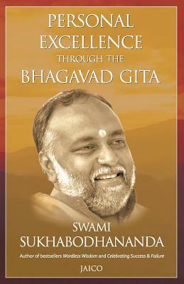 Personal Excellence Through The Bhagavad Gita by Swami Sukhabodhananda