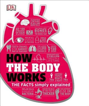 How the Body Works: The Facts Simply Explained by D.K. Publishing