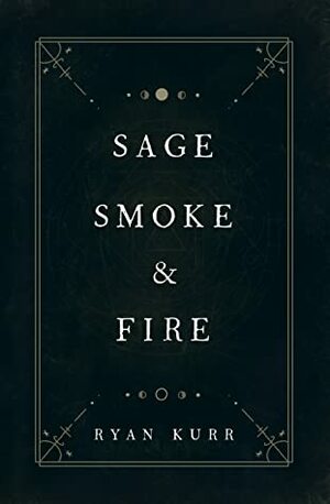 Sage, Smoke & Fire by Ryan Kurr