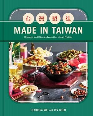 Made in Taiwan: Recipes and Stories from the Island Nation by Clarissa Wei