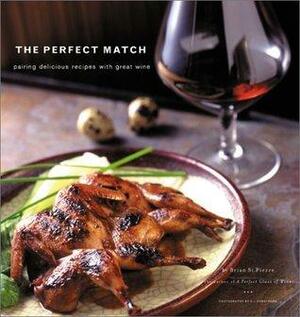 The Perfect Match: Pairing Delicious Recipes with Great Wine by Brian St. Pierre, E.J. Armstrong