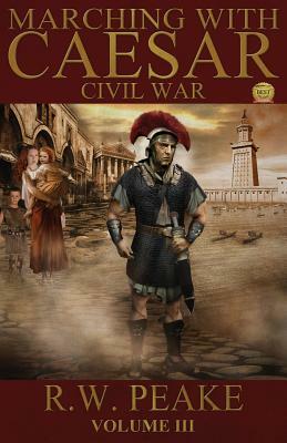 Marching With Caesar: Civil War by R. W. Peake