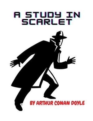 A Study in Scarlet by Arthur Conan Doyle by Arthur Conan Doyle