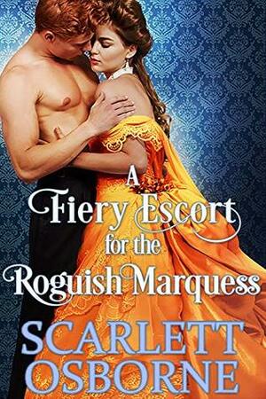 A Fiery Escort for the Roguish Marquess by Scarlett Osborne