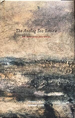 The Analog Sea Review: An Offline Journal: Number One by Thomas Merton, Matthew Feeney, Ralph Waldo Emerson, Jameela Siddiqi, William Oxley, James Suzman, Jonathan S. Simons, Trebbe Johnson, Mary Oliver, Antonio Machado, Richard Ormrod, Richard Whittaker, Lesley Saunders, Scott T. Starbuck, E.M. Forster, Janos Tadeschi, Martha Graham, Kelley Van Dilla, Steven Doloff, Daniel Bodner, Carl Sagan, Manfred Kastner, Robert Ensor, Patrick Shen, Matthew Hollis, Byung-Chul Han, Katherine Teleki, Nathaniel Dorsky, Leonard Cohen, Urs Hafner, Kyra Levine