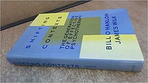 Shifting Contexts: The Generation of Effective Psychotherapy by James Wilk, Bill O'Hanlon