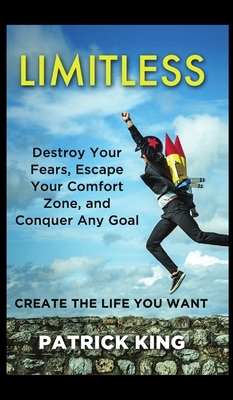 Limitless: Destroy Your Fears, Escape Your Comfort Zone, and Conquer Any Goal - Create The Life You Want by Patrick King