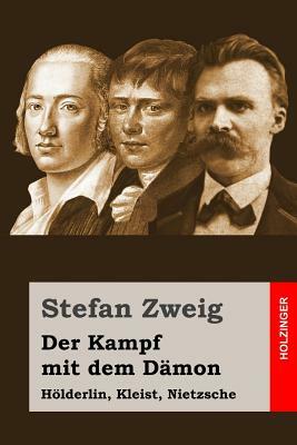 Der Kampf mit dem Dämon: Hölderlin, Kleist, Nietzsche by Stefan Zweig