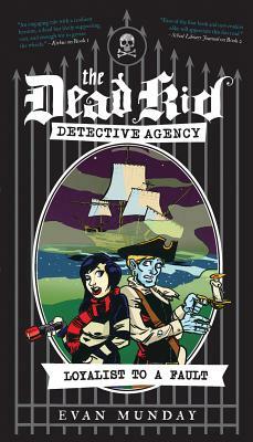 Loyalist to a Fault: The Dead Kid Detective Agency #3 by Evan Munday
