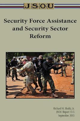Security Force Assistance and Security Sector Reform by Joint Special Operations University Pres, Richard Shultz