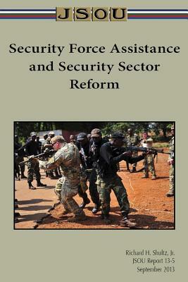 Security Force Assistance and Security Sector Reform by Richard Shultz, Joint Special Operations University Pres