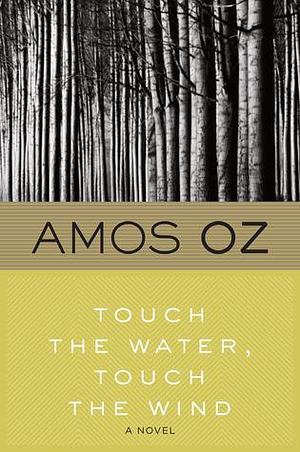 Touch The Water, Touch The Wind by Amos Oz, Amos Oz