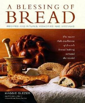 A Blessing of Bread: The Many Rich Traditions of Jewish Bread Baking Around the World by Maggie Glezer