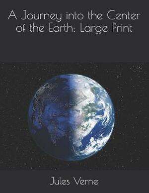 A Journey into the Center of the Earth: Large Print by Jules Verne