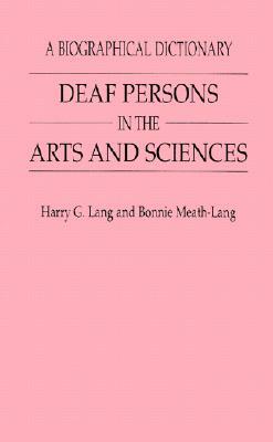 Deaf Persons in the Arts and Sciences: A Biographical Dictionary by Harry G. Lang, Bonnie Meath-Lang