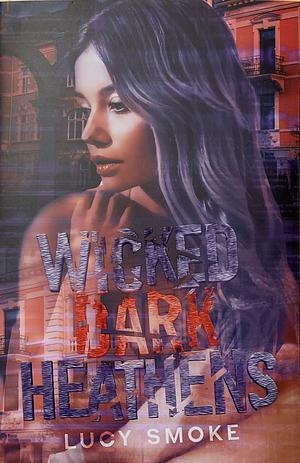 Wicked Dark Heathens by Lucy Smoke