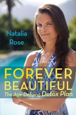 Forever Beautiful: The Age-Defying Detox Plan by Natalia Rose