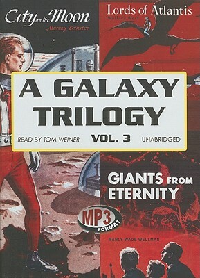 A Galaxy Trilogy, Volume 3: Giants from Eternity, Lords of Atlantis, and City on the Moon by Murray Leinster, Manly Wade Wellman, Wallace West