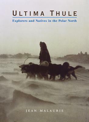 Ultima Thule: Explorers and Natives in the Polar North by Jean Malaurie