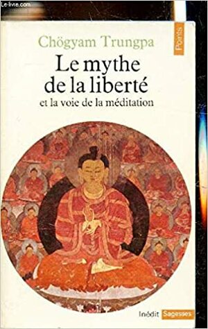 Le Mythe De La Liberte et La Voie De La Meditation by Chögyam Trungpa