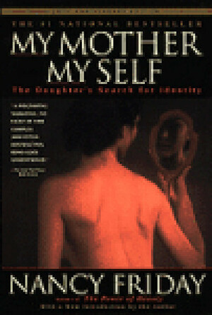 My Mother / My Self: The Daughter's Search for Identity by Nancy Friday