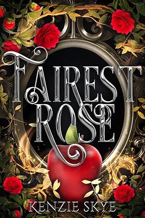 Fairest Rose: A Romantasy Snow White Re-telling by Kenzie Skye