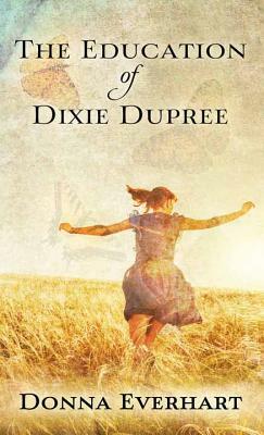 The Education of Dixie Dupree by Donna Everhart