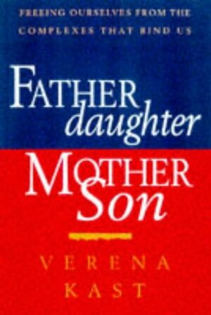 Father Daughter, Mother Son: Freeing Ourselves from the Complexes That Bind Us by Verena Kast