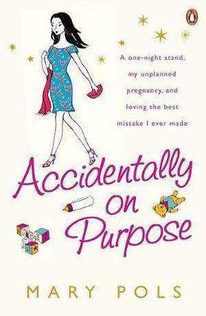 Accidentally on Purpose: A one-night stand, my unplanned pregnancy, and loving the best mistake I ever made by Mary F. Pols, Mary F. Pols