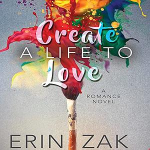 Create a Life to Love by Erin Zak