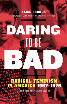 Daring to Be Bad: Radical Feminism in America 1967-1975, Thirtieth Anniversary Edition by Alice Echols