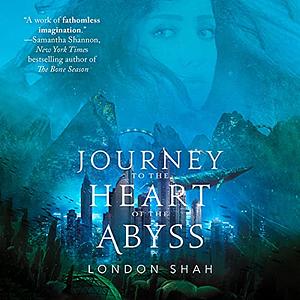 Journey to the Heart of the Abyss by London Shah