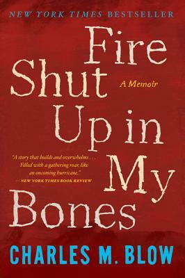 Fire Shut Up in My Bones by Charles M. Blow