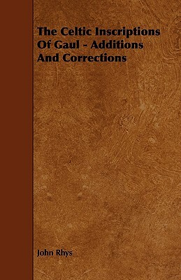 The Celtic Inscriptions of Gaul - Additions and Corrections by John Rhys