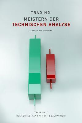 Trading: Meistern Der Technischen Analyse: Traden wie ein Profi by Moritz Czubatinski, Rolf Schlotmann