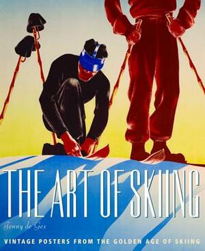 The Art of Skiing: Vintage Posters from the Golden Age of Winter Sport by Jenny De Gex