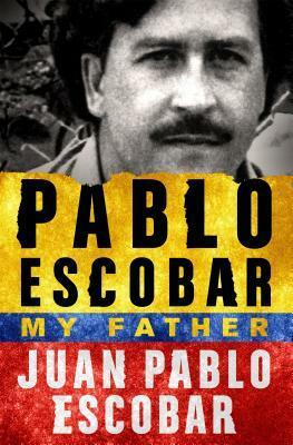 Pablo Escobar: My Father by Andrea Rosenberg, Juan Pablo Escobar