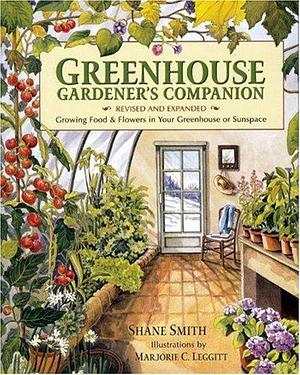 Greenhouse Gardener's Companion: Growing Food & Flowers in Your Greenhouse or Sunspace by Shane Smith, Shane Smith