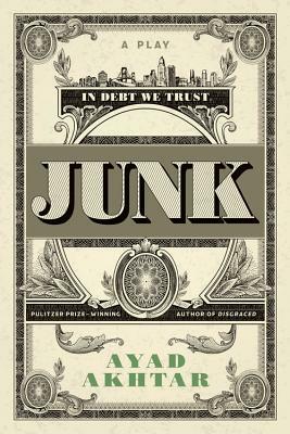 Junk: A Play by Ayad Akhtar