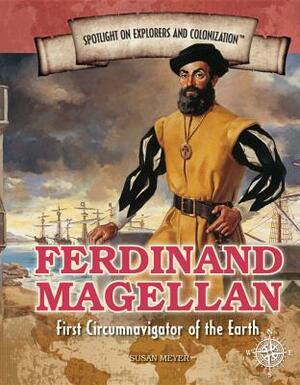 Ferdinand Magellan: First Circumnavigator of the Earth by Susan Meyer