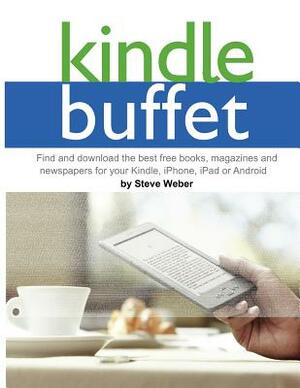 Kindle Buffet: Find and Download the Best Free Books, Magazines and Newspapers for Your Kindle, iPhone, iPad or Android by Steve Weber