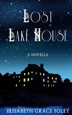 Lost Lake House: A Novella by Elisabeth Grace Foley